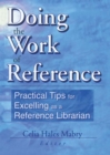 Doing the Work of Reference : Practical Tips for Excelling as a Reference Librarian - eBook