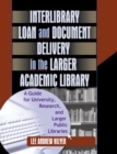 Interlibrary Loan and Document Delivery in the Larger Academic Library : A Guide for University, Research, and Larger Public Libraries - eBook