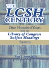 The LCSH Century : One Hundred Years with the Library of Congress Subject Headings System - eBook