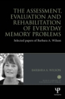 The Assessment, Evaluation and Rehabilitation of Everyday Memory Problems : Selected papers of Barbara A. Wilson - eBook