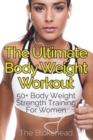 The Ultimate Body Weight Workout : 50+ Body Weight Strength Training For Women - Book
