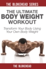 The Ultimate Body Weight Workout : Transform Your Body Using Your Own Body Weight - Book