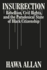Insurrection : Rebellion, Civil Rights, and the Paradoxical State of Black Citizenship - Book