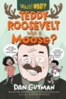 Teddy Roosevelt Was a Moose? - Book