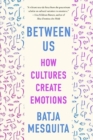 Between Us : How Cultures Create Emotions - Book