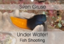 Sven Gruse Under Water! Fish Shooting 2019 : Enjoy the impressive underwater world - Book