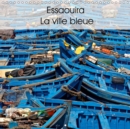 Essaouira La ville bleue 2019 : Quelques vues de l'extraordinaire ville bleue du Maroc sur la cote Atlantique - Book