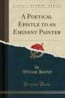 A Poetical Epistle to an Eminent Painter (Classic Reprint) - Book