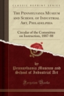 The Pennsylvania Museum and School of Industrial Art, Philadelphia : Circular of the Committee on Instruction, 1887-88 (Classic Reprint) - Book