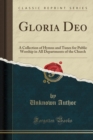 Gloria Deo : A Collection of Hymns and Tunes for Public Worship in All Departments of the Church (Classic Reprint) - Book
