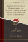 Letters of the Grand Commander of the Supreme Council for the Southern Jurisdiction of the United States (Classic Reprint) - Book