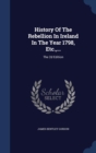 History of the Rebellion in Ireland in the Year 1798, Etc., ... : The 2D Edition - Book