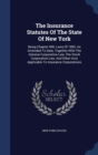 The Insurance Statutes of the State of New York : Being Chapter 690, Laws of 1892, as Amended to Date, Together with the General Corporation Law, the Stock Corporation Law, and Other Acts Applicable t - Book