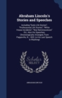 Abraham Lincoln's Stories and Speeches : Including Early Life Stories; Professional Life Stories; White House Incidents; War Reminiscences Etc. Also His Speeches, Chronologically Arranged, from Pappsv - Book