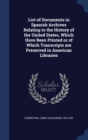 List of Documents in Spanish Archives Relating to the History of the United States, Which Have Been Printed or of Which Transcripts Are Preserved in American Libraries - Book