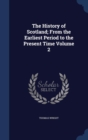 The History of Scotland; From the Earliest Period to the Present Time; Volume 2 - Book