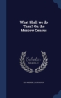What Shall We Do Then? on the Moscow Census - Book