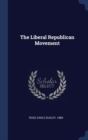 THE LIBERAL REPUBLICAN MOVEMENT - Book