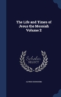 The Life and Times of Jesus the Messiah Volume 2 - Book