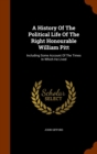 A History of the Political Life of the Right Honourable William Pitt : Including Some Account of the Times in Which He Lived - Book