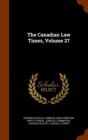 The Canadian Law Times, Volume 27 - Book