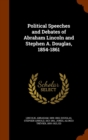 Political Speeches and Debates of Abraham Lincoln and Stephen A. Douglas, 1854-1861 - Book
