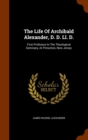 The Life of Archibald Alexander, D. D. LL. D. : First Professor in the Theological Seminary, at Princeton, New Jersey - Book