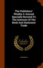 The Publishers' Weekly a Journal Specially Revoted to the Interests of the Book and Stationery Trade - Book
