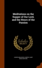 Meditations on the Supper of Our Lord, and the Hours of the Passion - Book