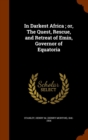 In Darkest Africa; Or, the Quest, Rescue, and Retreat of Emin, Governor of Equatoria - Book