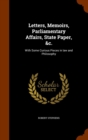 Letters, Memoirs, Parliamentary Affairs, State Paper, &C. : With Some Curious Pieces in Law and Philosophy - Book