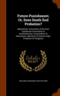 Future Punishment, Or, Does Death End Probation? : Materialism, Immortality of the Soul; Conditional Immortality or Annihilationism; Universalism or Restoration; Optimism or Eternal Hope; Probation or - Book