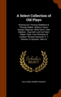A Select Collection of Old Plays : Roaring Girl/ Thomas Middleton & Thomas Dekker -Widow's Tears/ George Chapman -White Devil/ John Webster - Hog Hath Lost His Pearl/ Robert Tailor -Four Prentises of - Book