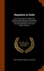 Napoleon in Exile : Or, a Voice from St. Helena. the Opinions and Reflections of Napoleon on the Most Important Events of His Life and Government in His Own Words, Volume 2 - Book