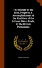 The History of the Rise, Progress, & Accomplishment of the Abolition of the African Slave-Trade, by the British Parliament - Book