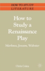 How to Study a Renaissance Play : Marlowe, Webster, Jonson - eBook