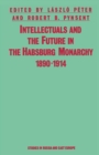 Intellectuals And The Future In The Habsburg Monarchy  1890-1914 - eBook