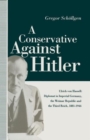 A Conservative Against Hitler : Ulrich Von Hassell: Diplomat in Imperial Germany, the Weimar Republic and the Third Reich, 1881-1944 - Book