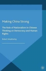 Making China Strong : The Role of Nationalism in Chinese Thinking on Democracy and Human Rights - Book