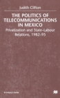 The Politics of Telecommunications In Mexico : The Case of the Telecommunications Sector - Book