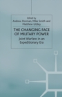 The Changing Face of Military Power : Joint Warfare in an Expeditionary Era - Book