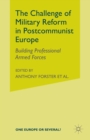 The Challenge of Military Reform in Postcommunist Europe : Building Professional Armed Forces - Book