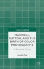 Maxwell, Sutton, and the Birth of Color Photography : A Binocular Study - Book