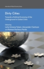Dirty Cities : Towards a Political Economy of the Underground in Global Cities - Book