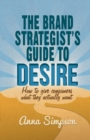 The Brand Strategist's Guide to Desire : How to give consumers what they actually want - Book