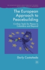 The European Approach to Peacebuilding : Civilian Tools for Peace in Colombia and Beyond - Book