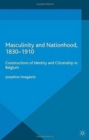 Masculinity and Nationhood, 1830-1910 : Constructions of Identity and Citizenship in Belgium - Book