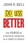 Do Less Better : The Power of Strategic Sacrifice in a Complex World - Book