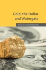 Gold, the Dollar and Watergate : How a Political and Economic Meltdown Was Narrowly Avoided - Book