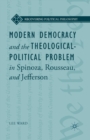 Modern Democracy and the Theological-Political Problem in Spinoza, Rousseau, and Jefferson - Book